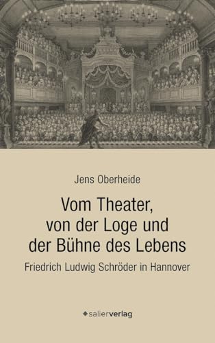 Vom Theater, von der Loge und der Bühne des Lebens: Friedrich Ludwig Schröder in Hannover von Salier Verlag
