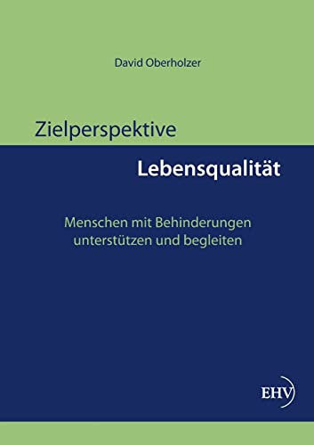 Zielperspektive Lebensqualitaet: Menschen mit Behinderungen unterstützen und begleiten Zielperspektive Lebensqualitaet: Menschen mit Behinderungen unterstützen und begleiten von Europischer Hochschulver