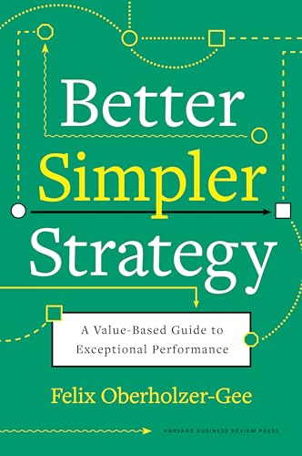 Better, Simpler Strategy: A Value-Based Guide to Exceptional Performance von Harvard Business Review Press