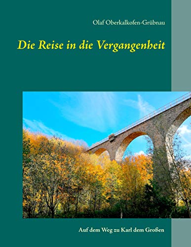 Die Reise in die Vergangenheit: Auf dem Weg zu Karl dem Großen von Books on Demand GmbH