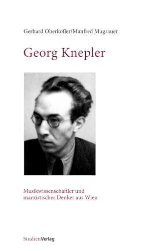 Georg Knepler: Musikwissenschaftler und marxistischer Denker aus Wien von StudienVerlag