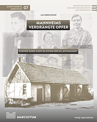 Mannheims verdrängte Opfer: Porträt einer Stadt im System der NS-„Euthanasie“ (Schriftenreihe MARCHIVUM)
