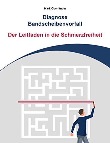 Diagnose Bandscheibenvorfall: Der Leitfaden in die Schmerzfreiheit von BoD – Books on Demand