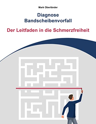 Diagnose Bandscheibenvorfall: Der Leitfaden in die Schmerzfreiheit von Books on Demand GmbH