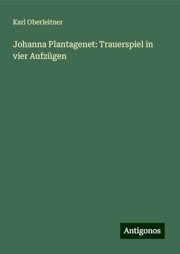 Johanna Plantagenet: Trauerspiel in vier Aufzügen von Antigonos Verlag