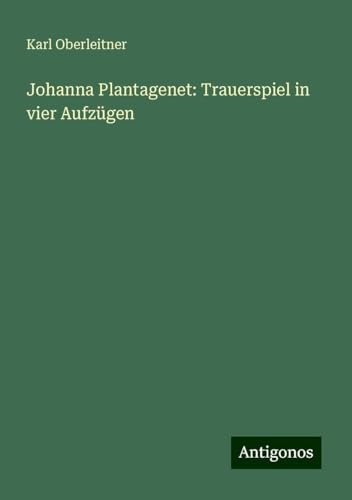 Johanna Plantagenet: Trauerspiel in vier Aufzügen von Antigonos Verlag