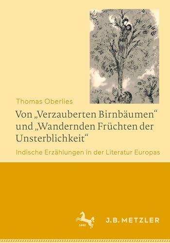 Von „Verzauberten Birnbäumen“ und „Wandernden Früchten der Unsterblichkeit“: Indische Erzählungen in der Literatur Europas von J.B. Metzler