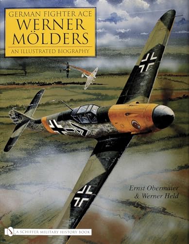 German Fighter Ace Werner Mölders: An Illustrated Biography (Schiffer Military History)