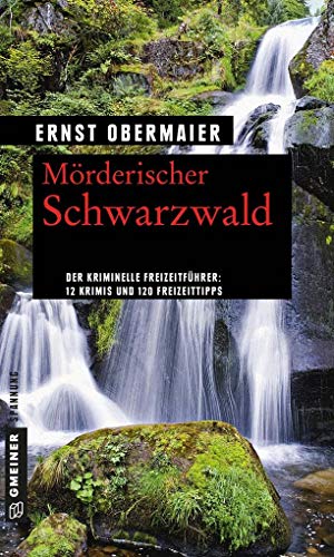 Mörderischer Schwarzwald: 12 Krimis und 120 Freizeittipps (Kriminelle Freizeitführer im GMEINER-Verlag)