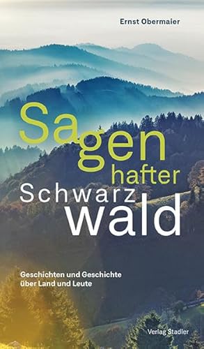 Sagenhafter Schwarzwald: Geschichten und Geschichte über Land und Leute