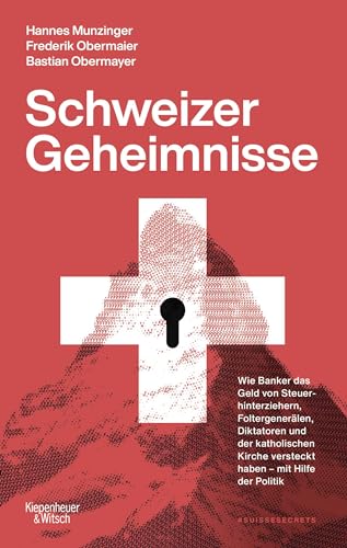 Schweizer Geheimnisse: Wie Banker das Geld von Steuerhinterziehern, Foltergenerälen, Diktatoren und der katholischen Kirche versteckt haben - mit Hilfe der Politik | Die Geschichte der #SuisseSecrets von Kiepenheuer & Witsch GmbH
