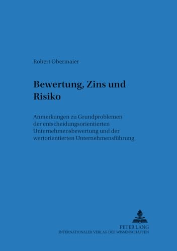 Bewertung, Zins und Risiko: Anmerkungen zu Grundproblemen der entscheidungsorientierten Unternehmensbewertung und der wertorientierten ... betriebswirtschaftlichen Forschung, Band 39) von Peter Lang Gmbh, Internationaler Verlag Der Wissenschaften