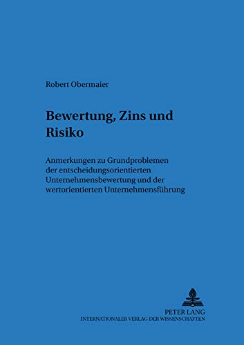 Bewertung, Zins und Risiko: Anmerkungen zu Grundproblemen der entscheidungsorientierten Unternehmensbewertung und der wertorientierten ... betriebswirtschaftlichen Forschung, Band 39)