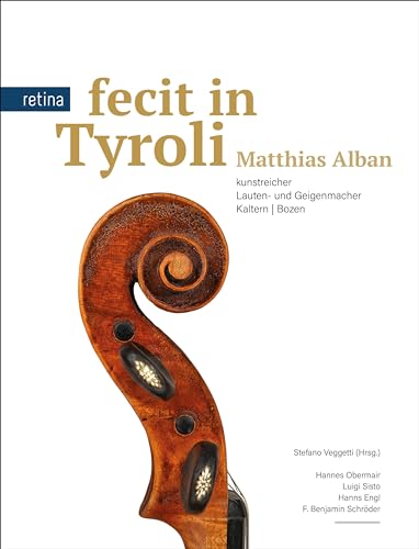 Fecit in Tyroli: Matthias Alban: Kunstreicher Lauten- und Geigenmacher: Kunstreicher Lauten- und Geigenmacher Kaltern | Bozen von Retina