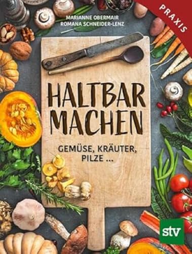 Haltbar machen: Gemüse, Kräuter, Pilze …