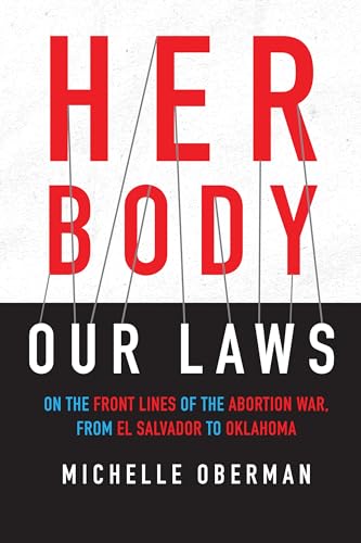 Her Body, Our Laws: On the Front Lines of the Abortion War, from El Salvador to Oklahoma