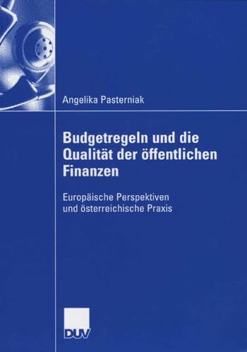 Budgetregeln und die Qualität der öffentlichen Finanzen: Europäische Perspektiven und österreichische Praxis Budgetregeln und die Qualität der öffentlichen Finanzen: Europäische Perspektiven und österreichische Praxis