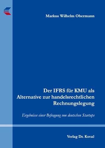 Der IFRS für KMU als Alternative zur handelsrechtlichen Rechnungslegung: Ergebnisse einer Befragung von deutschen Startups (Internationale Rechnungslegung) von Kovac, Dr. Verlag