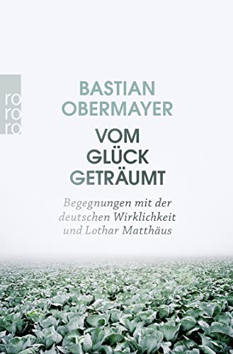 Vom Glück geträumt: Begegnungen mit der deutschen Wirklichkeit und Lothar Matthäus