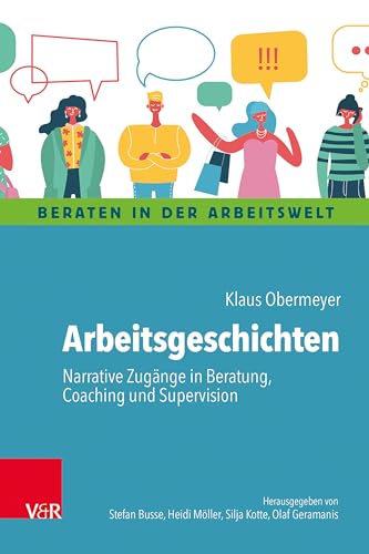 Arbeitsgeschichten: Narrative Zugänge in Beratung, Coaching und Supervision (Beraten in der Arbeitswelt)