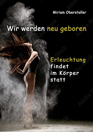 Wir werden neu geboren: Erleuchtung findet im Körper statt von Hierophant