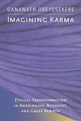 Imagining Karma: Ethical Transformation in Amerindian, Buddhist, and Greek Rebirth: Ethical Transformation in Amerindian, Buddhist, and Greek Rebirth ... Studies in Religion and Society, Band 14)