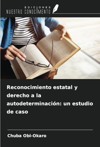 Reconocimiento estatal y derecho a la autodeterminación: un estudio de caso von Ediciones Nuestro Conocimiento