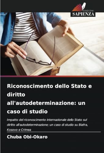 Riconoscimento dello Stato e diritto all'autodeterminazione: un caso di studio: Impatto del riconoscimento internazionale dello Stato sul diritto ... un caso di studio su Biafra, Kosovo e Crimea von Edizioni Sapienza