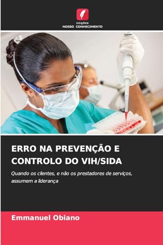 ERRO NA PREVENÇÃO E CONTROLO DO VIH/SIDA: Quando os clientes, e não os prestadores de serviços, assumem a liderança von Edições Nosso Conhecimento