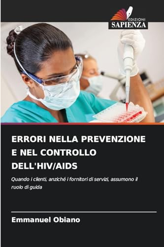 ERRORI NELLA PREVENZIONE E NEL CONTROLLO DELL'HIV/AIDS: Quando i clienti, anziché i fornitori di servizi, assumono il ruolo di guida von Edizioni Sapienza