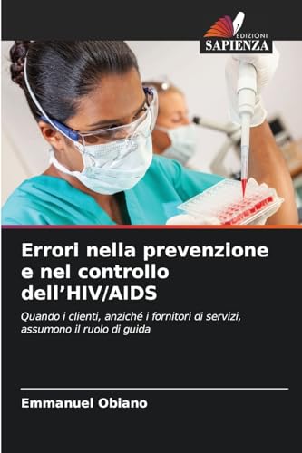 Errori nella prevenzione e nel controllo dell'HIV/AIDS: Quando i clienti, anziché i fornitori di servizi, assumono il ruolo di guida von Edizioni Sapienza