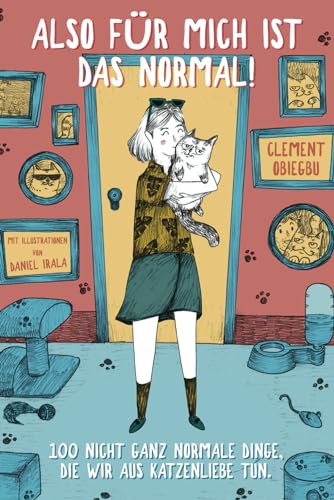 Also für mich ist das normal: 100 nicht ganz normale Dinge, die wir aus Katzenliebe tun. von Independently published