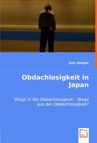 Obdachlosigkeit in Japan: Wege in die Obdachlosigkeit - Wege aus der Obdachlosigkeit? Obdachlosigkeit in Japan: Wege in die Obdachlosigkeit - Wege aus der Obdachlosigkeit? von VDM Verlag Dr. Müller