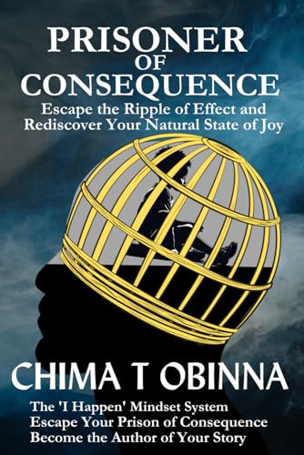 Prisoner of Consequence: Escape the Ripple of Effect and Rediscover Your Natural State of Joy von Bowker