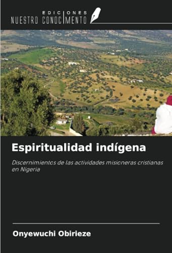 Espiritualidad indígena: Discernimientos de las actividades misioneras cristianas en Nigeria Espiritualidad indígena: Discernimientos de las actividades misioneras cristianas en Nigeria