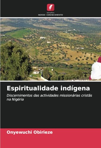 Espiritualidade indígena: Discernimentos das actividades missionárias cristãs na Nigéria Espiritualidade indígena: Discernimentos das actividades missionárias cristãs na Nigéria