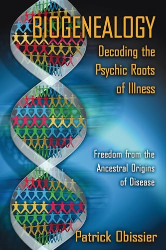 Biogenealogy: Decoding the Psychic Roots of Illness: Freedom from the Ancestral Origins of Disease