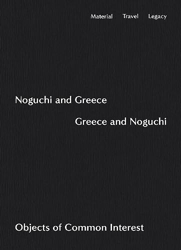 Noguchi and Greece, Greece and Noguchi: Objects of Common Interest von Atelier Éditions