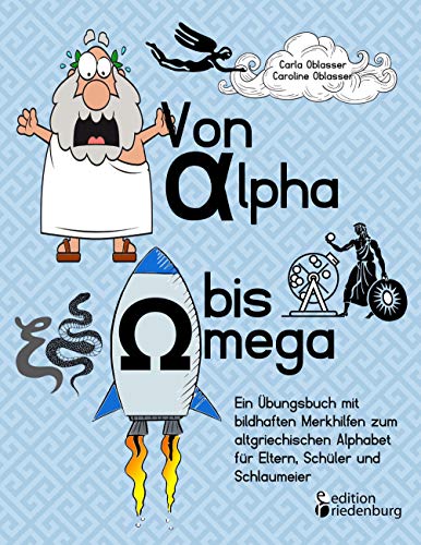 Von Alpha bis Omega - Ein Übungsbuch mit bildhaften Merkhilfen zum altgriechischen Alphabet für Eltern, Schüler und Schlaumeier Von Alpha bis Omega - Ein Übungsbuch mit bildhaften Merkhilfen zum altgriechischen Alphabet für Eltern, Schüler und Schlaumeier von Edition Riedenburg E.U.