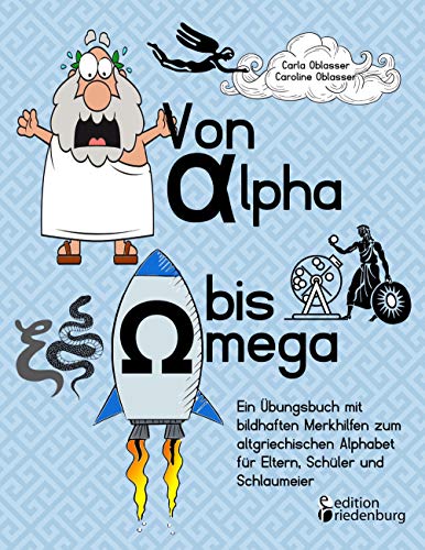 Von Alpha bis Omega - Ein Übungsbuch mit bildhaften Merkhilfen zum altgriechischen Alphabet für Eltern, Schüler und Schlaumeier