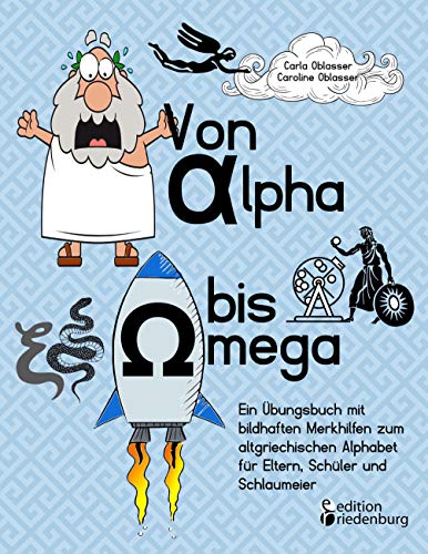 Von Alpha bis Omega - Ein Übungsbuch mit bildhaften Merkhilfen zum altgriechischen Alphabet für Eltern, Schüler und Schlaumeier von Edition Riedenburg E.U.