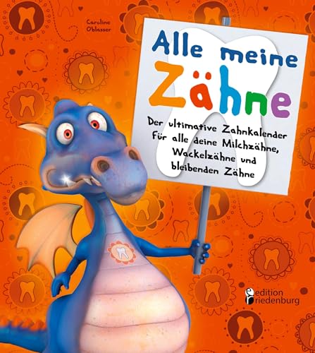 Alle meine Zähne - Der ultimative Zahnkalender für alle deine Milchzähne, Wackelzähne und bleibenden Zähne von Edition Riedenburg E.U.