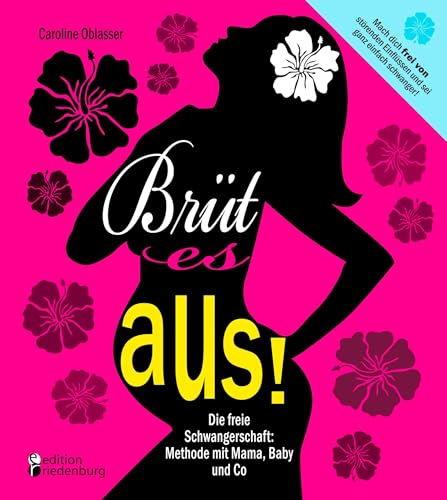 Brüt es aus! Die freie Schwangerschaft: Methode mit Mama, Baby und Co Brüt es aus! Die freie Schwangerschaft: Methode mit Mama, Baby und Co von Edition Riedenburg E.U.