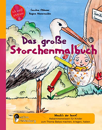 Das große Storchenmalbuch - Mach's dir bunt! Hebammenwissen für Kinder zum Thema Babys machen, kriegen, haben: Aufklärung, Sexualerziehung, ... einem für Kinder ab 6 (Ich weiß jetzt wie!)