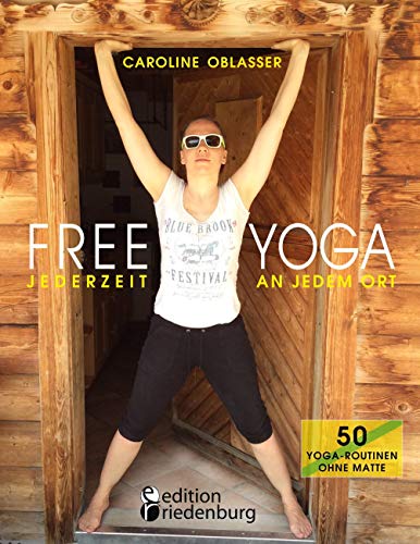 FREE YOGA Jederzeit an jedem Ort - 50 Yoga-Routinen ohne Matte: Das Yogabuch aus Gastein FREE YOGA Jederzeit an jedem Ort - 50 Yoga-Routinen ohne Matte: Das Yogabuch aus Gastein