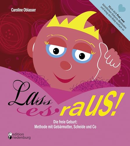 Lass es raus! Die freie Geburt: Methode mit Gebärmutter, Scheide und Co: Mach dich frei von künstlichen Geburts-Methoden und krieg dein Baby einfach so Lass es raus! Die freie Geburt: Methode mit Gebärmutter, Scheide und Co: Mach dich frei von künstlichen Geburts-Methoden und krieg dein Baby einfach so