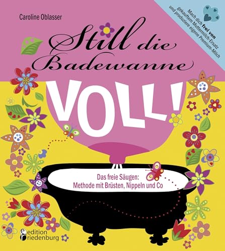 Still die Badewanne voll! Das freie Säugen: Methode mit Brüsten, Nippeln und Co Still die Badewanne voll! Das freie Säugen: Methode mit Brüsten, Nippeln und Co von edition riedenburg