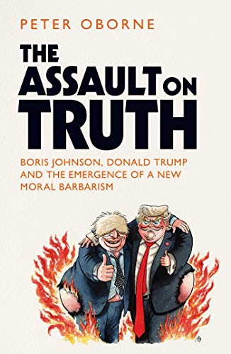 The Assault on Truth: Boris Johnson, Donald Trump and the Emergence of a New Moral Barbarism von Simon & Schuster