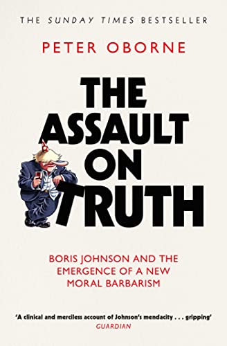 The Assault on Truth: Boris Johnson, Donald Trump and the Emergence of a New Moral Barbarism von Simon & Schuster UK