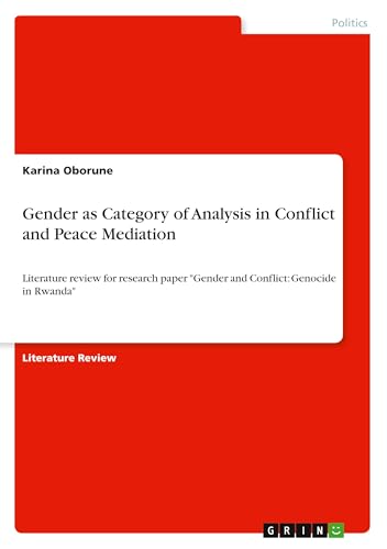 Gender as Category of Analysis in Conflict and Peace Mediation: Literature review for research paper "Gender and Conflict: Genocide in Rwanda" von GRIN Verlag